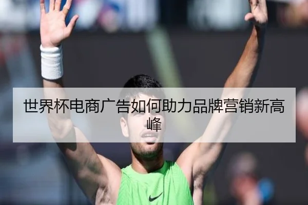 世界杯电商广告如何助力品牌营销新高峰