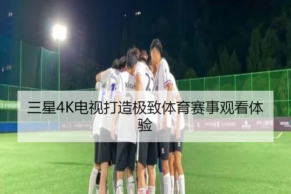 三星4K电视打造极致体育赛事观看体验