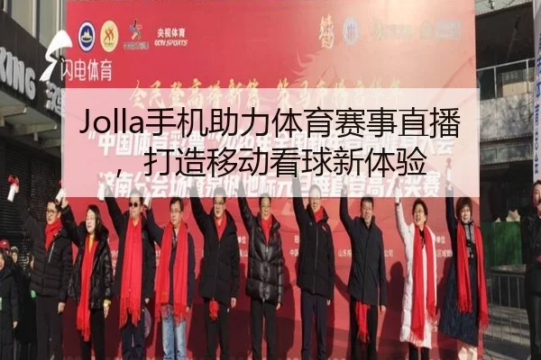 Jolla手机助力体育赛事直播，打造移动看球新体验